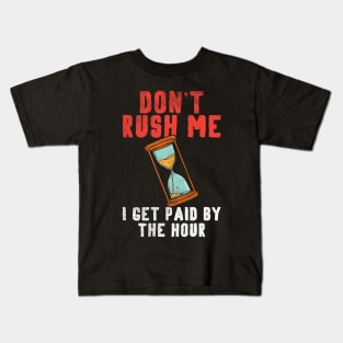 Don't Rush Me I Get Paid By The Hour. Kids T-Shirt